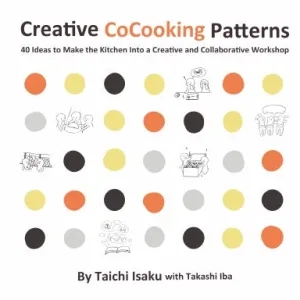 Creative CoCooking Patterns: 40 Ideas to Make the Kitchen Into a Creative and Collaborative Workshop