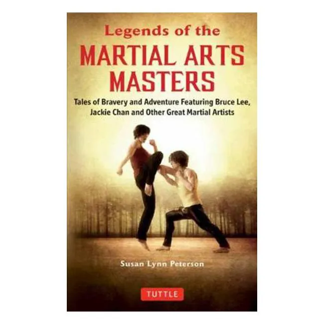 Legends of the Martial Arts Masters: Tales of Bravery and Adventure Featuring Bruce Lee, Jackie Chan and Other Great Martial Artists - Susan Lynn Peterson